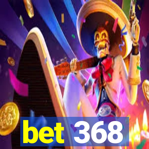 bet 368